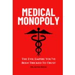 Medical Monopoly: The Evil Empire That You’ve Been Tricked to Trust