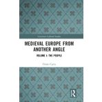 Medieval Europe From Another Angle: Volume I: The People