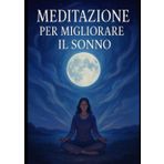 Meditazione Guidata per un Sonno Profondo: Tecniche Rilassanti per Addormentarti Velocemente e Combattere l’Inson