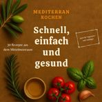 MEDITERRAN KOCHEN - Schnell, einfach und gesund