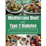 Mediterrane Dieet voor Type 2 Diabetes: De uitgebreide gids voor heerlijke en uitgebalanceerde recepten voor het beheersen van de bloedsuikerspiegel, prediabetes en het verbeteren van de gezondheid