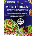 Mediterrane Diät Intervallfasten: Schnelle und einfache köstliche Rezepte zur Gewichtsreduktion, zur Stoffwechselanregung und für einen gesünderen Lebensstil.