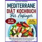 MEDITERRANE DIÄT KOCHBUCH FÜR ANFÄNGER: Über 100 gesunde, schnelle und leckere Rezepte sowie ein 28-Tage-Ernährungsplan für einen ausgewogenen Lebensstil, ohne auf Geschmack zu verzichten