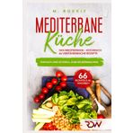 Mediterrane -Küche.Das Mediterrane –Kochbuch, 66 verführerische Rezepte.: Einfach und schnell zum Selbermachen. (66 Rezepte zum Verlieben, Band 62)