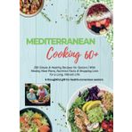 MEDITERRANEAN COOKING 60+ 200 Simple & Healthy Recipes for Seniors: With Weekly Meal Plans, Nutrition Facts & Shopping Lists for a Long, Vibrant Life