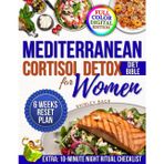 Mediterranean Cortisol Detox Diet Bible For Women: A proven 6-week hormone reset plans and easy recipes to lower cortisol, burn belly fat, restore energy and help women feel vibrant and well-rested