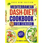 MEDITERRANEAN DASH DIET COOKBOOK FOR SENIORS: Quick and Easy Guide to Prepare Low Sodium Recipes to Lower Your Blood Pressure and Improve Your Health, ... Nutrition with Dr Kenneth A Oliver, Band 14)