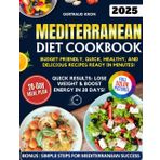 Mediterranean Diet Cookbook for Beginners: Budget-Friendly, Quick, Healthy, and Delicious Recipes Ready in Minutes. Includes a Proven Meal Plan to Lose Weight and Boost Your Energy in Just 28 Days!
