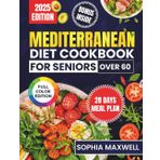 Mediterranean Diet Cookbook For Seniors: 1000+ Days of Delicious, Easy-to-Follow Recipes to Boost Energy, Support Brain and Bone Health, and Promote ... Aging After 60 — Includes a 28-Day Meal Plan