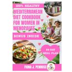 Mediterranean Diet Cookbook for Women in Menopause: A Hormone-Balancing Meal Plan to Relieve Hot Flashes, Boost Metabolism, and Support Heart and Bone Health After 45
