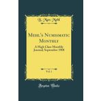 Mehl's Numismatic Monthly, Vol. 1: A High Class Monthly Journal; September 1908 (Classic Reprint)