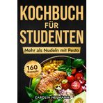 Mehr als Nudeln mit Pesto: Kochbuch für Studenten: 160 Must-Have-Rezepte für Studenten: Schnell, lecker und günstig kochen. Perfekt für kleines Budget und großen Hunger. Vom Anfänger zum Kochprofi