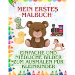 Mein Erstes Malbuch – Einfache und niedliche Bilder zum Ausmalen für Kleinkinder: Große und einfache Motive für kreativen Spaß – perfekt für Kinder ab 2 Jahren