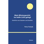 Mein Wintergesicht ins helle Licht gelegt: Gedichte vom Glauben und Zweifeln