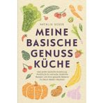 Meine basische Genussküche - Das große basische Ernährung Kochbuch für schnelle, köstliche Rezepte und eine gesunde Balance im Säure-Basen-Haushalt
