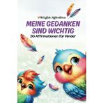 Meine Gedanken sind wichtig: 30 Affirmationen für Kinder: Einfache Affirmationen für Kinder von 4 bis 10 Jahren