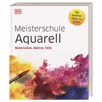 Meisterschule Aquarell: Materialien, Motive, Stile. Alle Techniken Schritt für Schritt