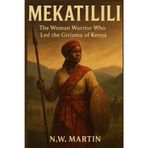 Mekatilili wa Menza: The Woman Warrior Who Led the Giriama of Kenya
