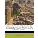 Memoir Of The Rev. Peter Labagh, D.d.: With Notices Of The History Of The Reformed Protestant Dutch Church In North America...