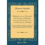 Memoire Sur La Necessite d'Etablir Une Reforme Dans Les Prisons Et Sur Les Moyens de l'Operer: Suivi de la Conclusion d'Un Rapport Sur l'Etat Actuel ... la Societe Royale de Medecine, Le 28 Aout 1