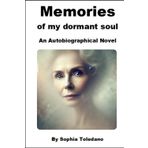 Memories of my dormant soul: An autobiographic novel