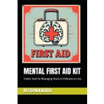 MENTAL FIRST AID KIT: 5 Daily Tools for Managing Stress in 5 Minutes or Less