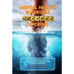 Mental Health Warriors RESPOND to Crisis: A First-Line Guide for Everyday Heroes to Recognize, Support and Stabilize People in a Mental Health Crisis (Mental Health Warrior Program)