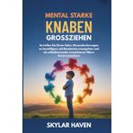 Mental starke Knaben großziehen: So helfen Sie Ihrem Sohn, Herausforderungen zu bewältigen, mit Emotionen umzugehen und als selbstbewusster erwachsener Mann heranzuwachsen
