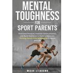 Mental Toughness for Sport Parents: Overcome Pressure, Improve Communication, and Build Resilience to Foster a Balanced, Thriving Parent-Child ... Training for Health and Performance, Band 2)