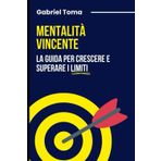Mentalità Vincente: La Guida per Crescere e Superare i Limiti: Crescita Personale: Trasforma i Tuoi Ostacoli in Opportunità