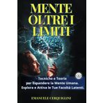 MENTE OLTRI I LIMITI: Tecniche e Teorie per Espandere la Mente Umana. Esplora e Attiva le Tue Facoltà Latenti.