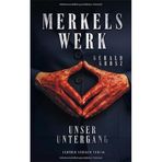 Merkels Werk - Unser Untergang