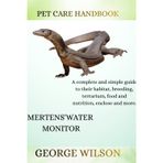 Mertens' Water Monitor: A complete and simple guide on their habitat, breeding terrarium, health, food and nutrition enclosure and more.