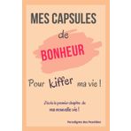Mes capsules de bonheur pour kiffer ma vie !: J'écris le premier chapitre de ma nouvelle vie