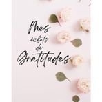 Mes éclats de gratitudes-Le journal qui transforme vos journées positivement-Carnet de bien-être et développement personnel pour 90 jours: Cahier avec ... le bonheur et la sérénité au quotidien