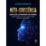 META-CONSCIêNCIA: INDO ALéM, EXPANDINDO SEU MUNDO. A ESPIRITUALIDADE E A QUâNTICA TRAZENDO O PODER D