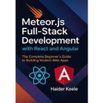 Meteor.js Full-Stack Development with React and Angular: The Complete Beginner's Guide to Building Modern Web Apps