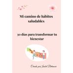 Mi camino de hábitos saludables: 30 días para transformar tu bienestar