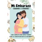 Mi embarazo semana a semana | Guía completa pata papás y mamás, desde la concepción hasta el nacimiento.: Cambios del bebé y comparativa del tamaño ... lista de nombres, bolsa del hospital...