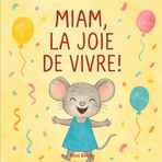 Miam, la joie de vivre !: Apprendre à canaliser son enthousiasme, partager sa joie et se concentrer malgré l’excitation : Un livre illustré pour ... la bienveillance et la communication positive