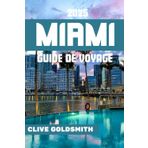 MIAMI GUIDE DE VOYAGE 2025: À la découverte de la ville magique : activités, plages, gastronomie, vie nocturne, excursions et conseils locaux pour des vacances inoubliables à Miami
