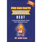 Miami Heat Basketball Book for Kids: NBA Basketball Book for Kids: Fun Fan Facts Edition — Amazing Players, History and Trivia for Young Heat Fans ... The Fun Fan Facts Unofficial Team Guide)