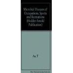 Microbial Diseases of Occupations, Sports and Recreations (Hodder Arnold Publication) Aw, T; Collins, C and Grange, JM