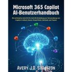 Microsoft 365 Copilot AI-Benutzerhandbuch: Die ultimative Schritt-für-Schritt-Anleitung zur Verwendung von Copilot in Word, Excel, PowerPoint, Outlook und Teams