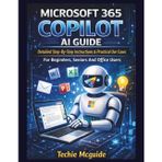 Microsoft 365 Copilot AI Guide: Detailed Step-By-Step Instructions & Practical Use Cases For Beginners, Seniors And Office Users: 5