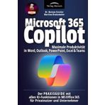 Microsoft 365 Copilot | Maximale Produktivität in Word, Outlook, PowerPoint, Excel & Teams: Der PRAXISGUIDE mit allen KI-Funktionen in MS Office 365 für Privatnutzer und Unternehmer