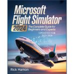 Microsoft Flight Simulator 2024: The Complete Guide For Beginners and Experts: A Comprehensive Manual to Learn Realistic Flying, Pro-Level Pilot ... Secrets for Efficient Flight Experience