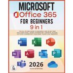 Microsoft Office 365 For Beginners: [9 in 1] The All-in-One Guide to Become a Pro in No Time (Includes Excel, Word, PowerPoint, OneNote, Access, Outlook, SharePoint, Publisher, Teams, and OneDrive)