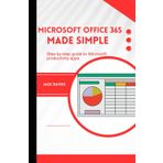 Microsoft Office 365 Made Simple: A Beginner’s Guide to Mastering Productivity Tools