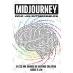 MidJourney pour les entrepreneurs: Créez une source de revenus creative grâce à l'IA (Des stratégies plus intelligentes pour les entreprises modernes)